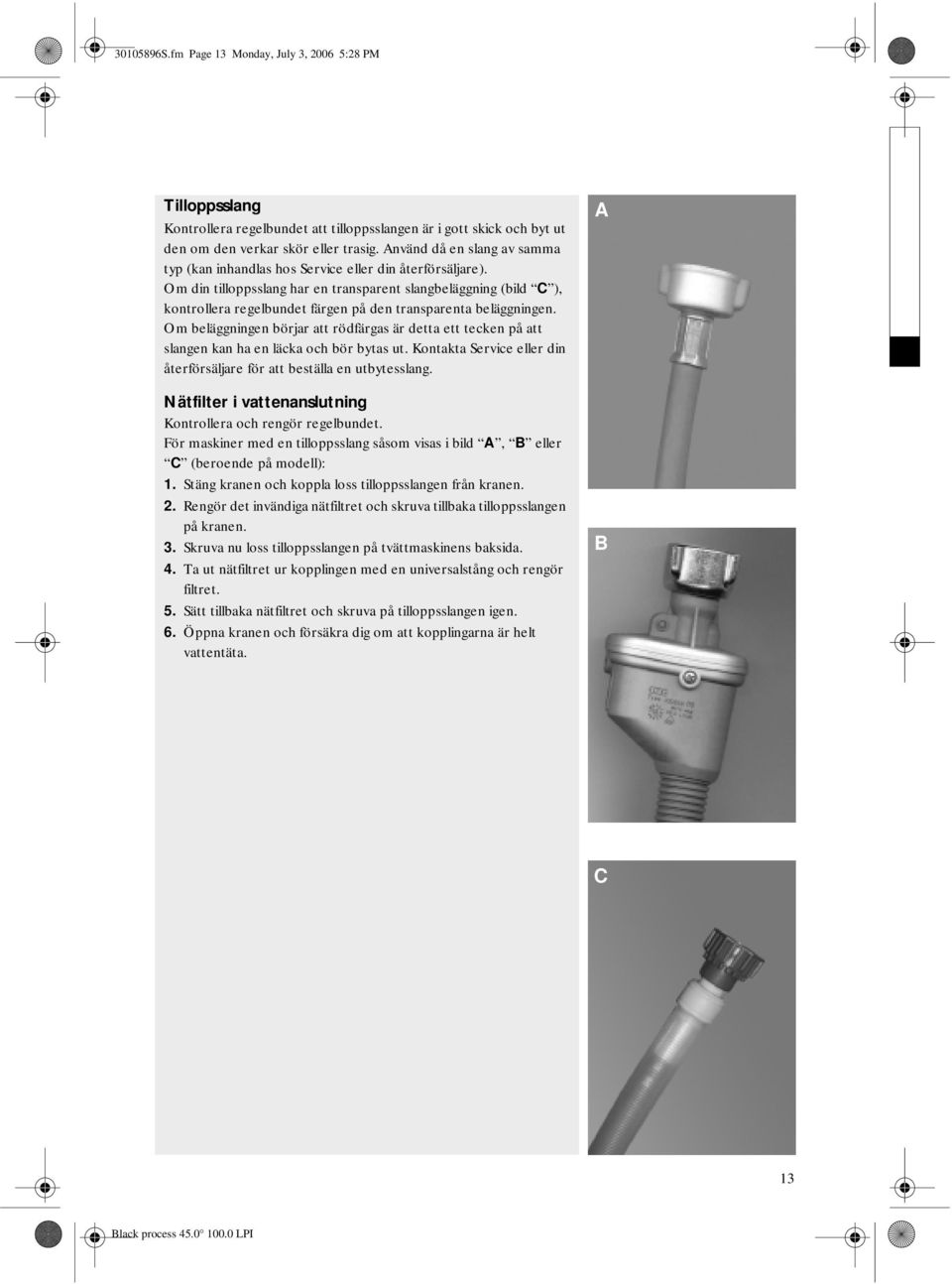 Om din tilloppsslang har en transparent slangbeläggning (bild C ), kontrollera regelbundet färgen på den transparenta beläggningen.