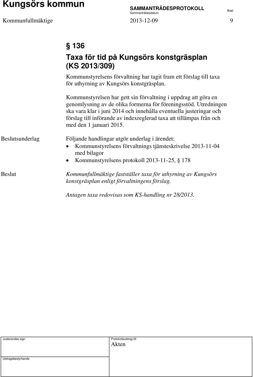 Utredningen ska vara klar i juni 2014 och innehålla eventuella justeringar och förslag till införande av indexreglerad taxa att tillämpas från och med den 1 januari 2015.