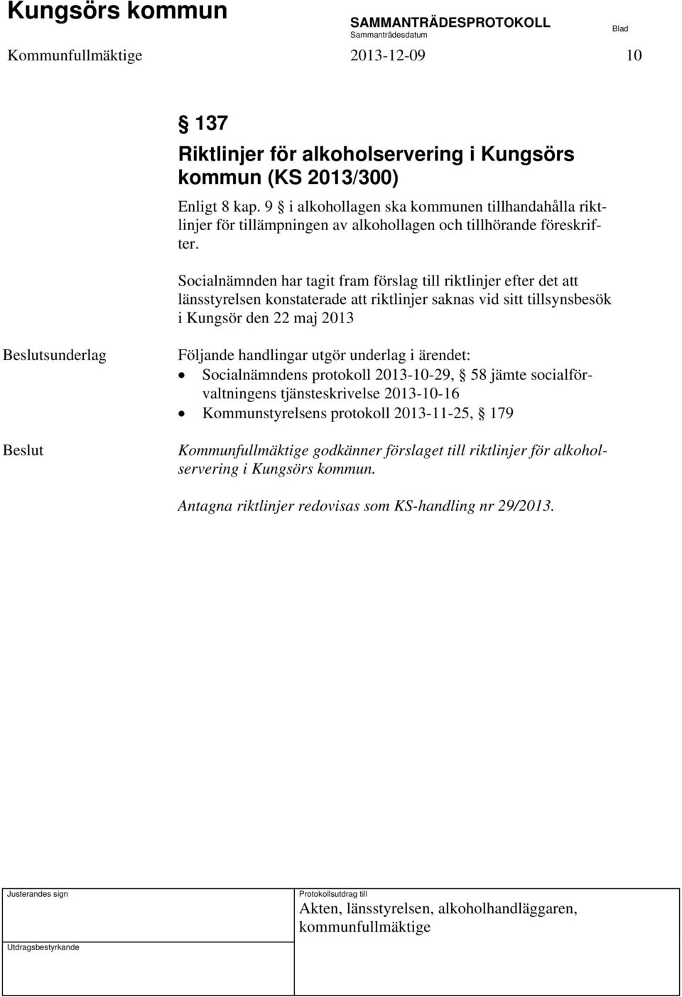 Socialnämnden har tagit fram förslag till riktlinjer efter det att länsstyrelsen konstaterade att riktlinjer saknas vid sitt tillsynsbesök i Kungsör den 22 maj 2013 Socialnämndens