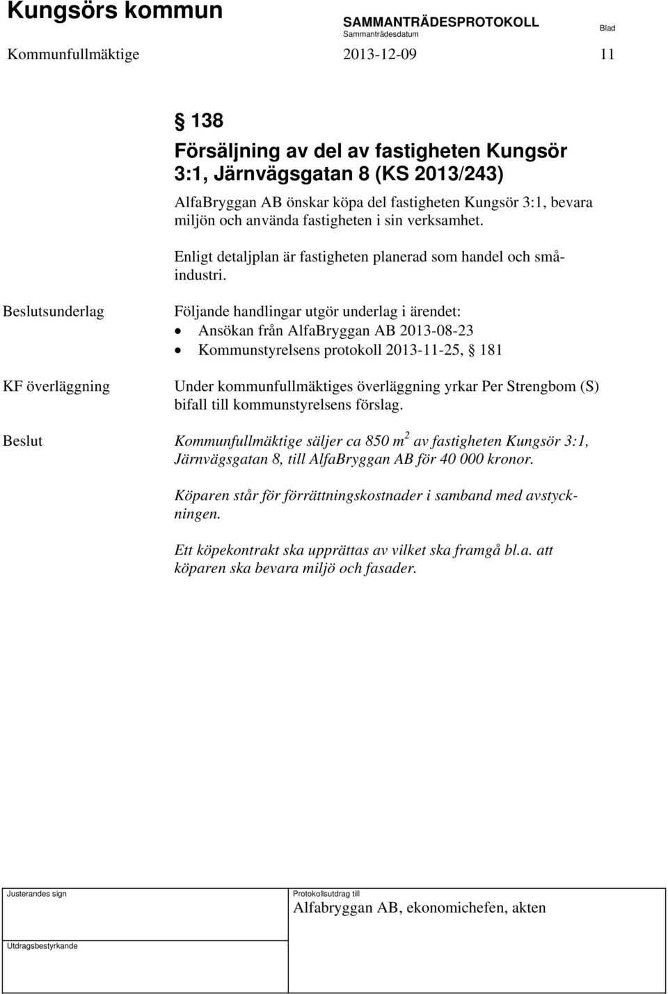 KF överläggning Ansökan från AlfaBryggan AB 2013-08-23 Kommunstyrelsens protokoll 2013-11-25, 181 Under kommunfullmäktiges överläggning yrkar Per Strengbom (S) bifall till kommunstyrelsens förslag.