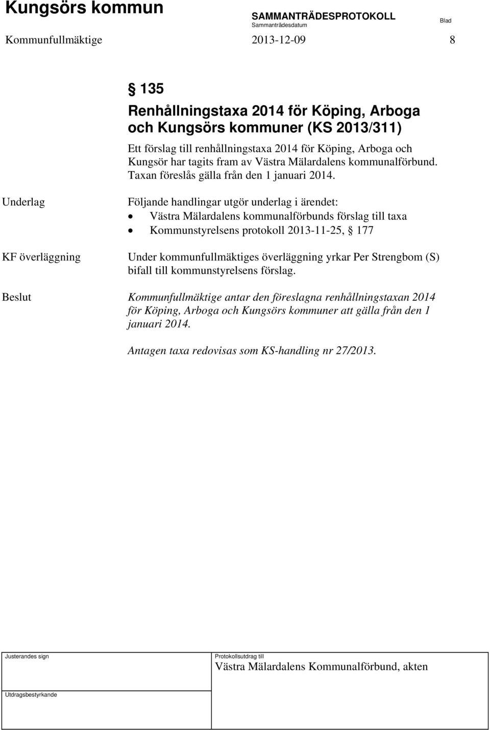 Underlag KF överläggning Västra Mälardalens kommunalförbunds förslag till taxa Kommunstyrelsens protokoll 2013-11-25, 177 Under kommunfullmäktiges överläggning yrkar Per Strengbom (S)