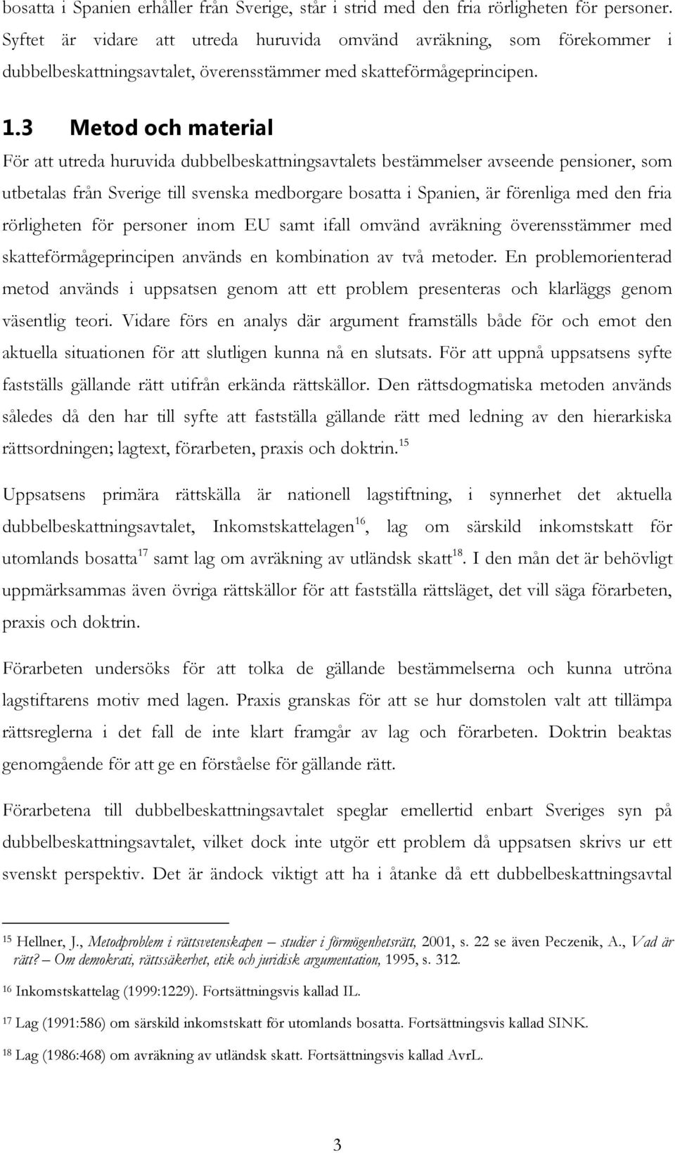 3 Metod och material För att utreda huruvida dubbelbeskattningsavtalets bestämmelser avseende pensioner, som utbetalas från Sverige till svenska medborgare bosatta i Spanien, är förenliga med den