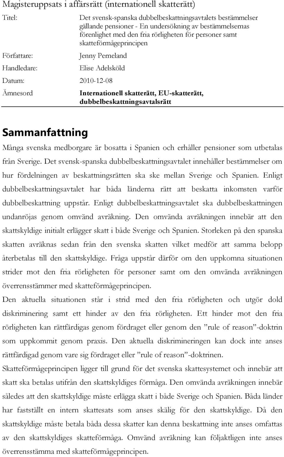 dubbelbeskattningsavtalsrätt Sammanfattning Många svenska medborgare är bosatta i Spanien och erhåller pensioner som utbetalas från Sverige.