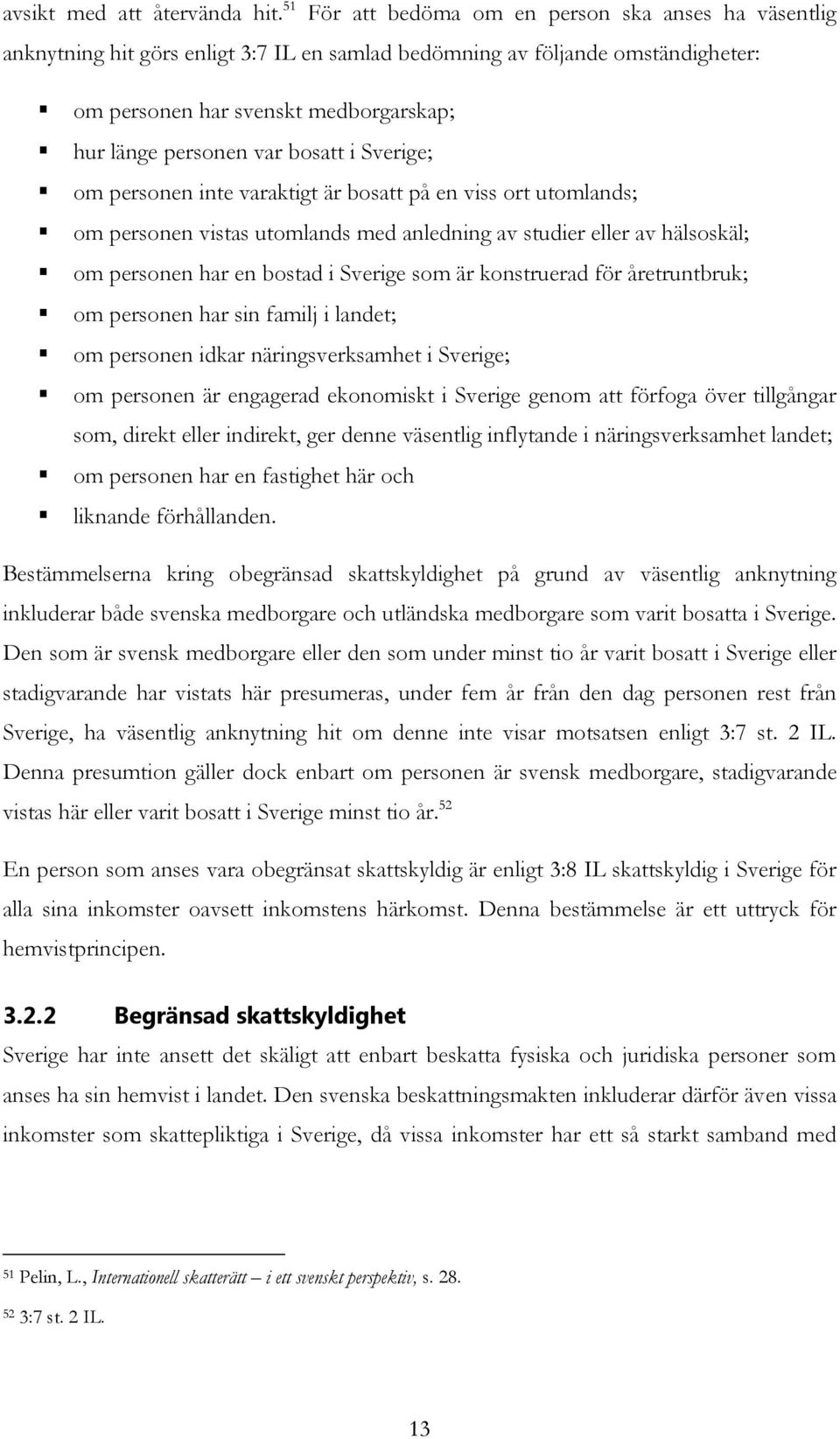 bosatt i Sverige; om personen inte varaktigt är bosatt på en viss ort utomlands; om personen vistas utomlands med anledning av studier eller av hälsoskäl; om personen har en bostad i Sverige som är