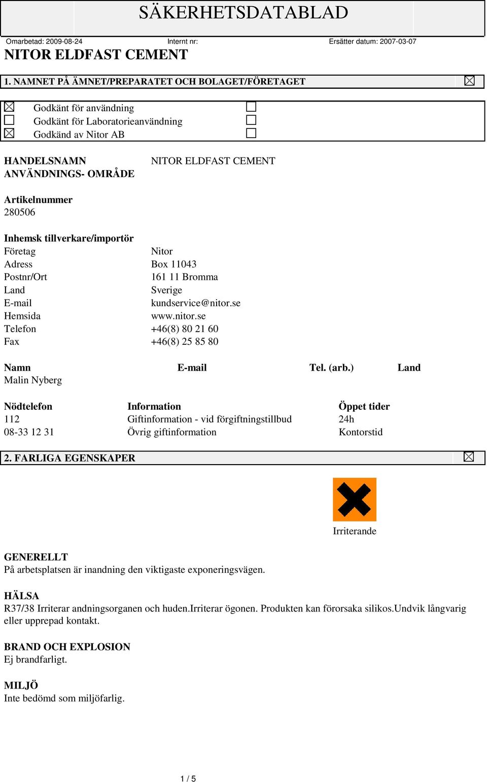 (arb.) Land Malin Nyberg Nödtelefon Information Öppet tider 112 Giftinformation - vid förgiftningstillbud 24h 08-33 12 31 Övrig giftinformation Kontorstid 2.