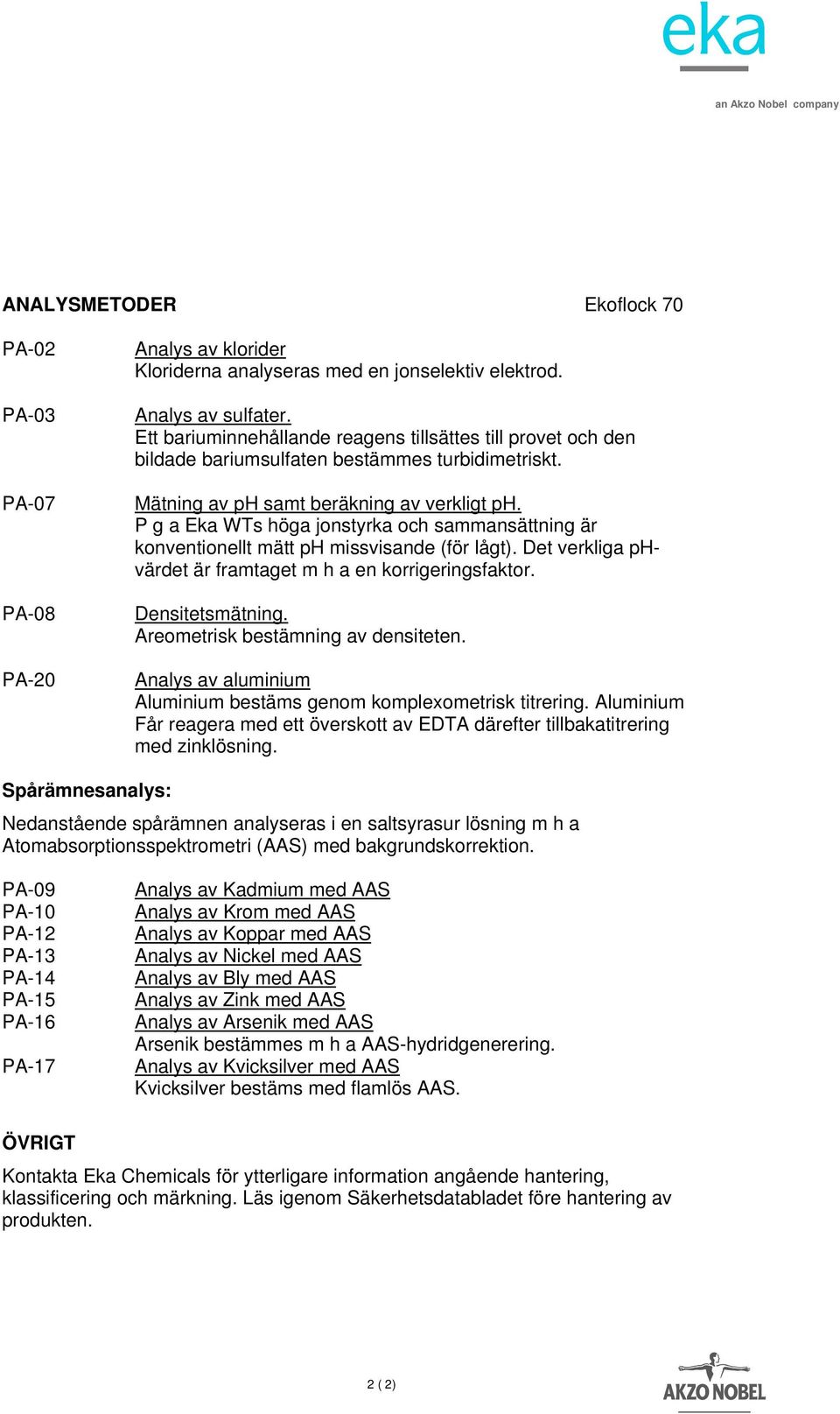 P g a Eka WTs höga jonstyrka och sammansättning är konventionellt mätt ph missvisande (för lågt). Det verkliga phvärdet är framtaget m h a en korrigeringsfaktor. Densitetsmätning.