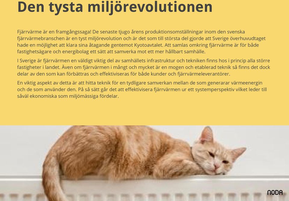 klara sina åtagande gentemot Kyotoavtalet. Att samlas omkring fjärrvärme är för både fastighetsägare och energibolag ett sätt att samverka mot ett mer hållbart samhälle.