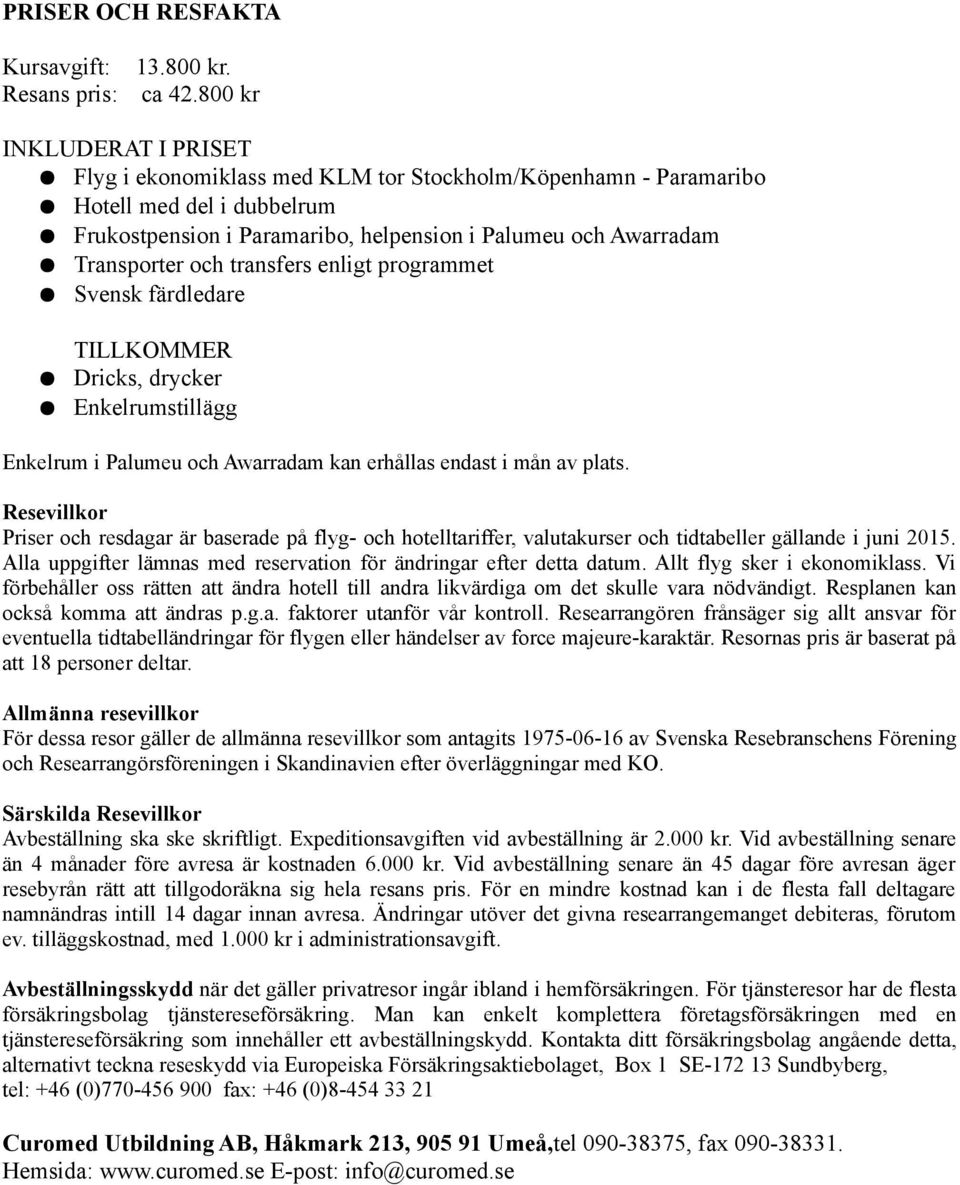 transfers enligt programmet Svensk färdledare TILLKOMMER Dricks, drycker Enkelrumstillägg Enkelrum i Palumeu och Awarradam kan erhållas endast i mån av plats.