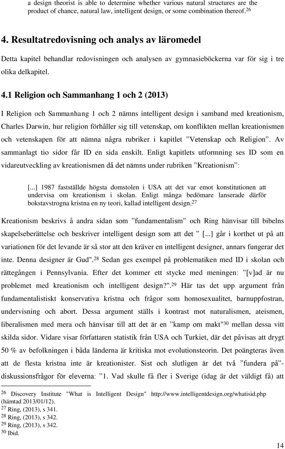 1 Religion och Sammanhang 1 och 2 (2013) I Religion och Sammanhang 1 och 2 nämns intelligent design i samband med kreationism, Charles Darwin, hur religion förhåller sig till vetenskap, om konflikten