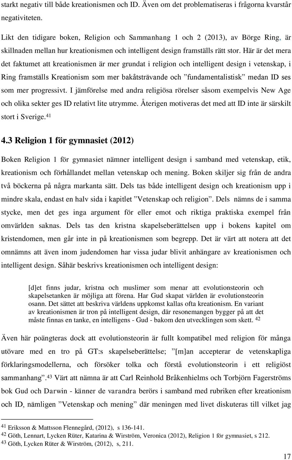 Här är det mera det faktumet att kreationismen är mer grundat i religion och intelligent design i vetenskap, i Ring framställs Kreationism som mer bakåtsträvande och fundamentalistisk medan ID ses