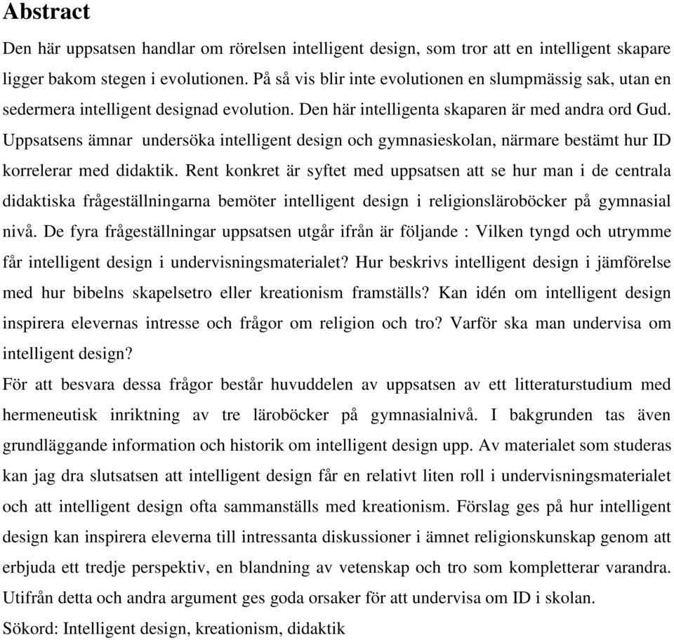 Uppsatsens ämnar undersöka intelligent design och gymnasieskolan, närmare bestämt hur ID korrelerar med didaktik.