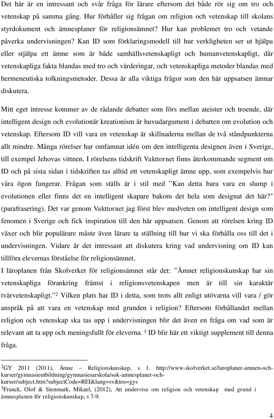 Kan ID som förklaringsmodell till hur verkligheten ser ut hjälpa eller stjälpa ett ämne som är både samhällsvetenskapligt och humanvetenskapligt, där vetenskapliga fakta blandas med tro och