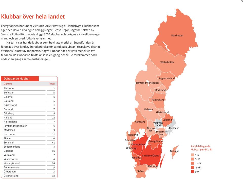 Kartan visar hur de klubbar som beviljats medel ur Energifonden är fördelade över landet. En redogörelse för samtliga klubbar i respektive distrikt återfinns i slutet av rapporten.