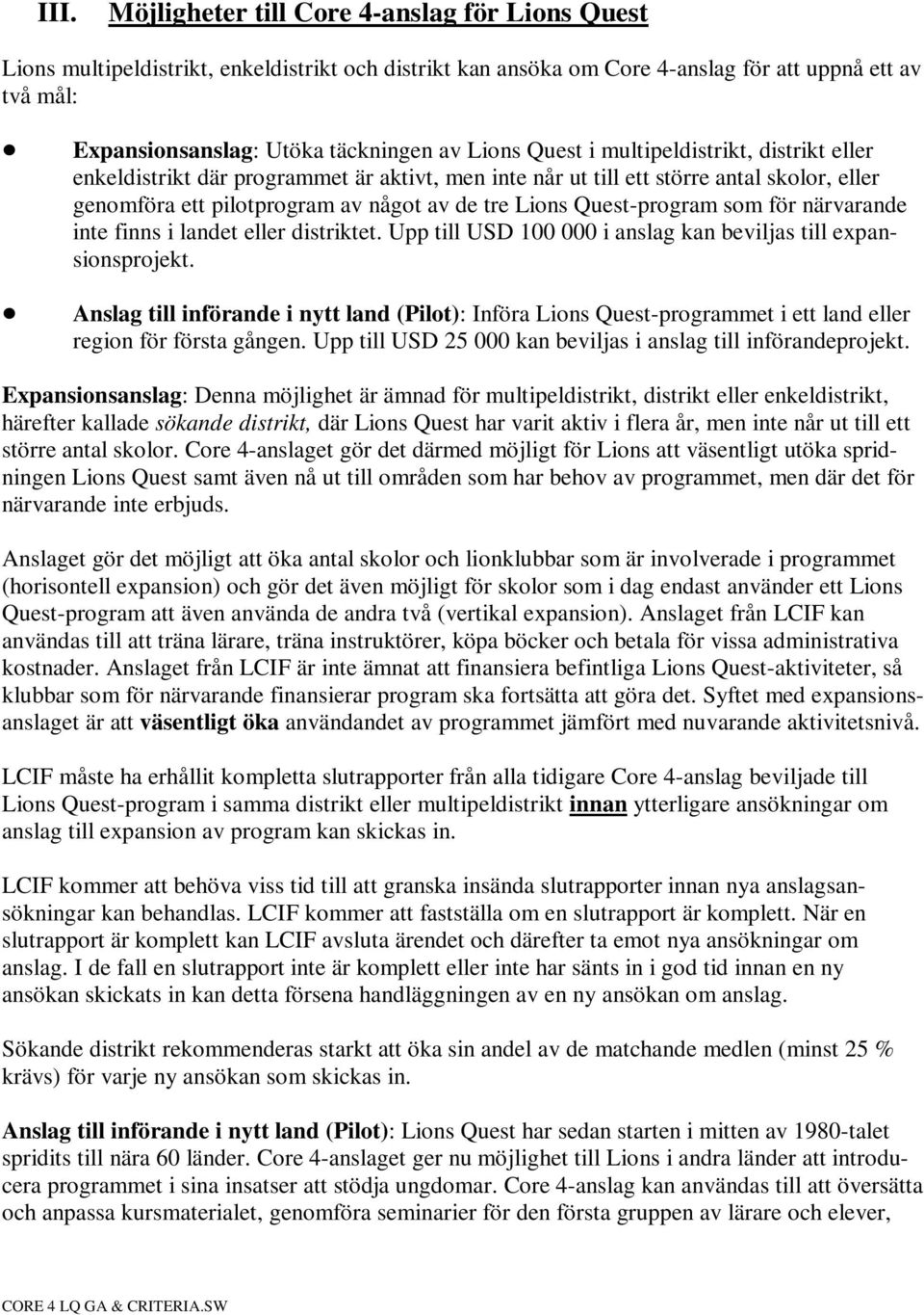 pilotprogram av något av de tre Lions Quest-program som för närvarande inte finns i landet eller distriktet. Upp till USD 100 000 i anslag kan beviljas till expansionsprojekt.