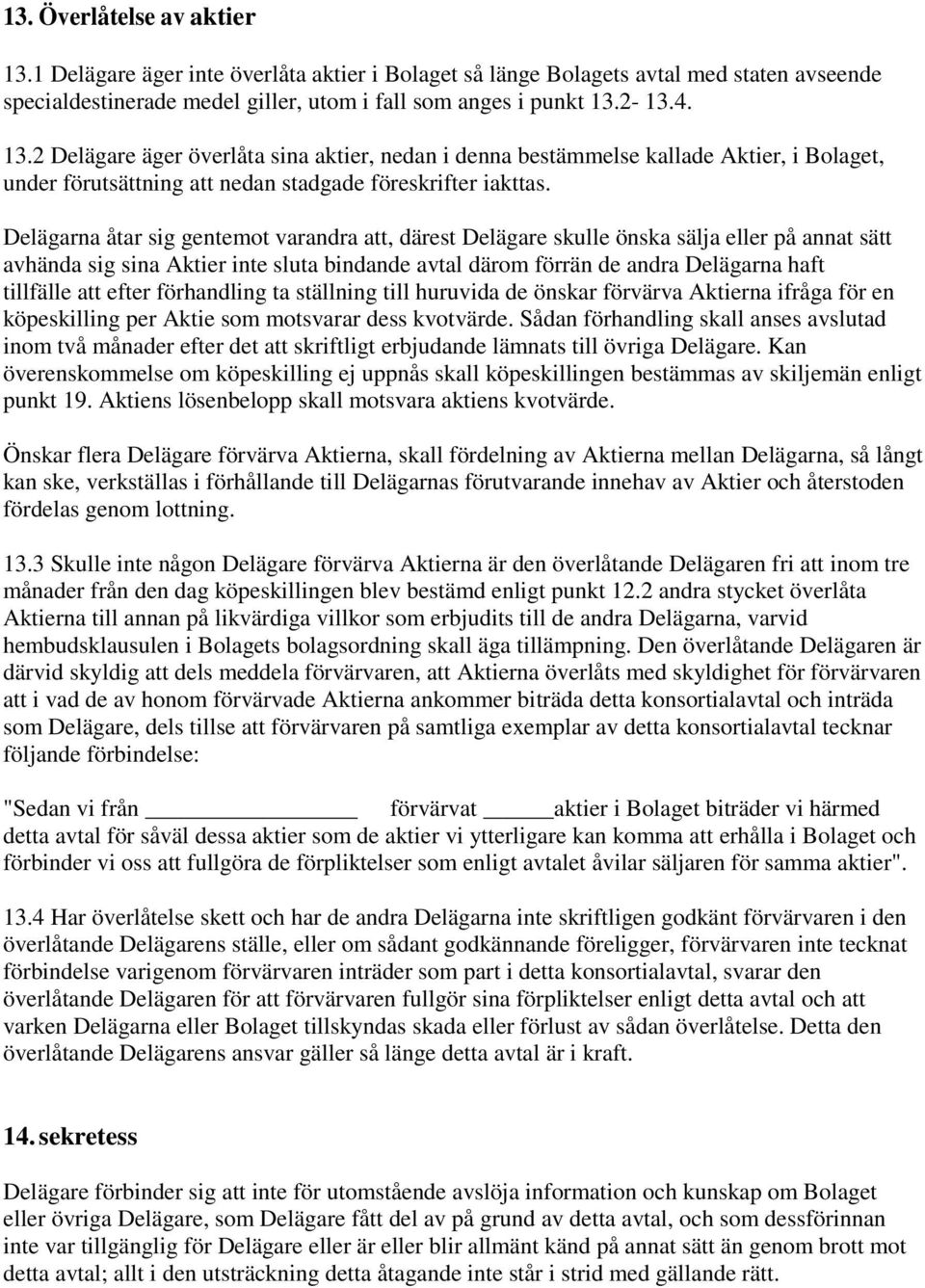 efter förhandling ta ställning till huruvida de önskar förvärva Aktierna ifråga för en köpeskilling per Aktie som motsvarar dess kvotvärde.