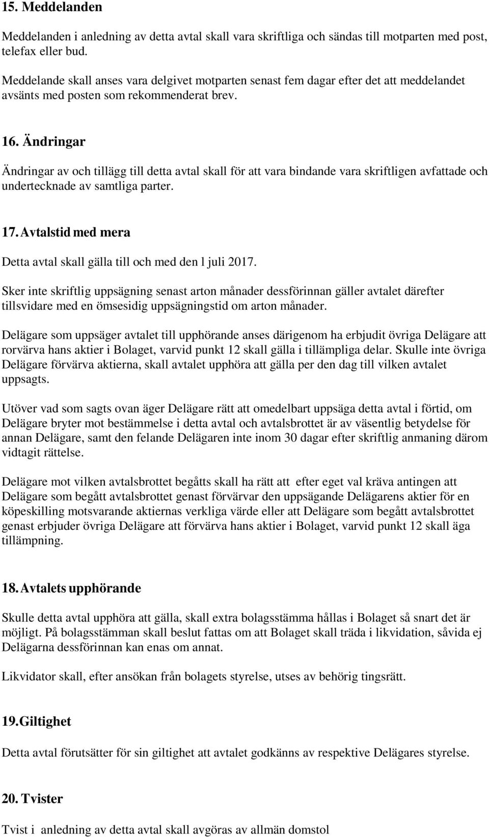 Ändringar Ändringar av och tillägg till detta avtal skall för att vara bindande vara skriftligen avfattade och undertecknade av samtliga parter. 17.