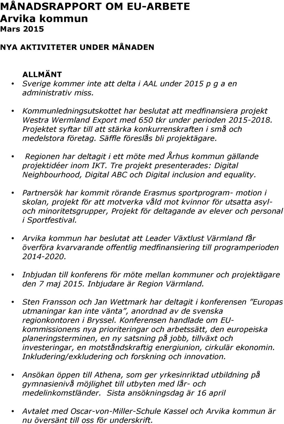 Projektet syftar till att stärka konkurrenskraften i små och medelstora företag. Säffle föreslås bli projektägare. Regionen har deltagit i ett möte med Århus kommun gällande projektidéer inom IKT.