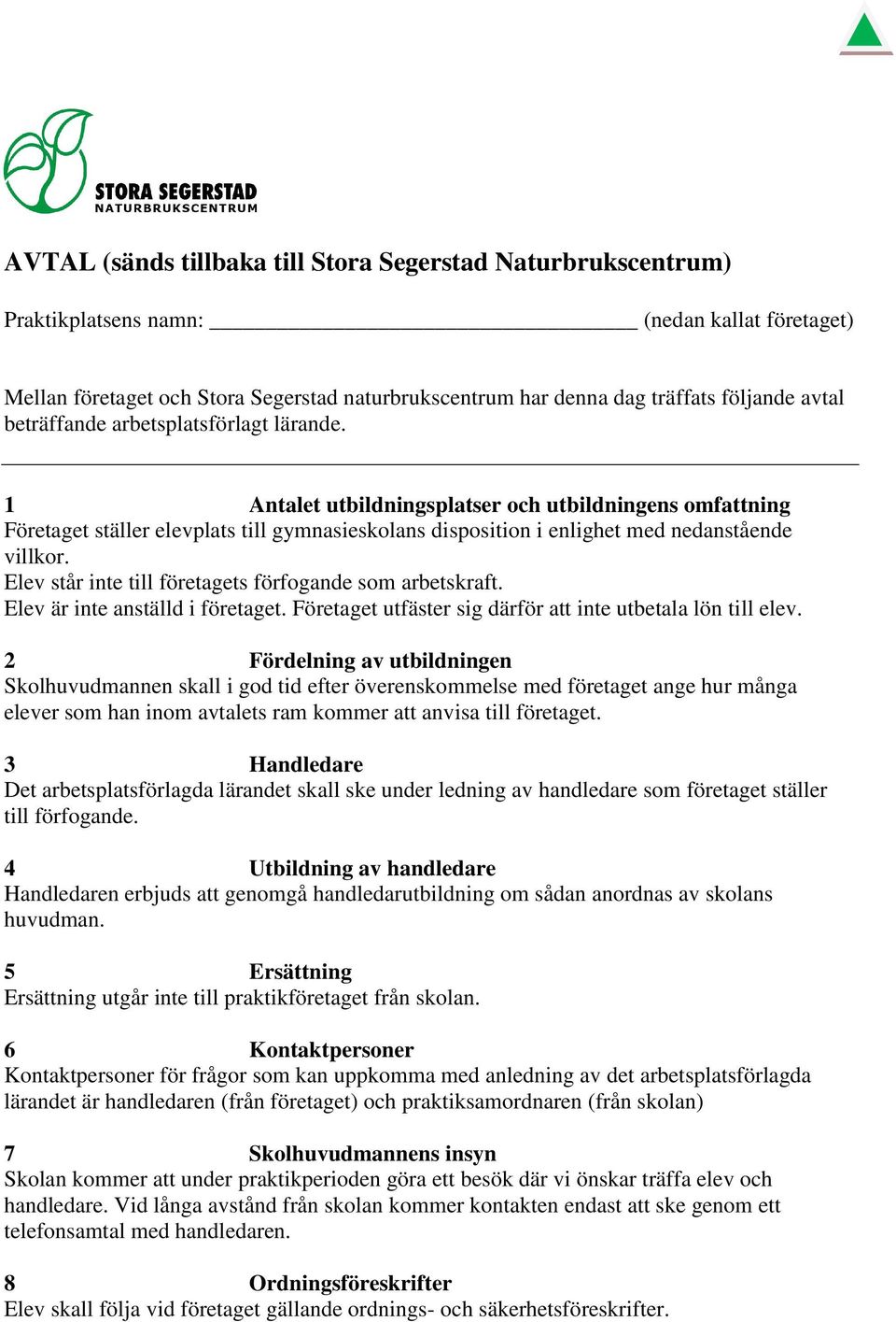 1 Antalet utbildningsplatser och utbildningens omfattning Företaget ställer elevplats till gymnasieskolans disposition i enlighet med nedanstående villkor.