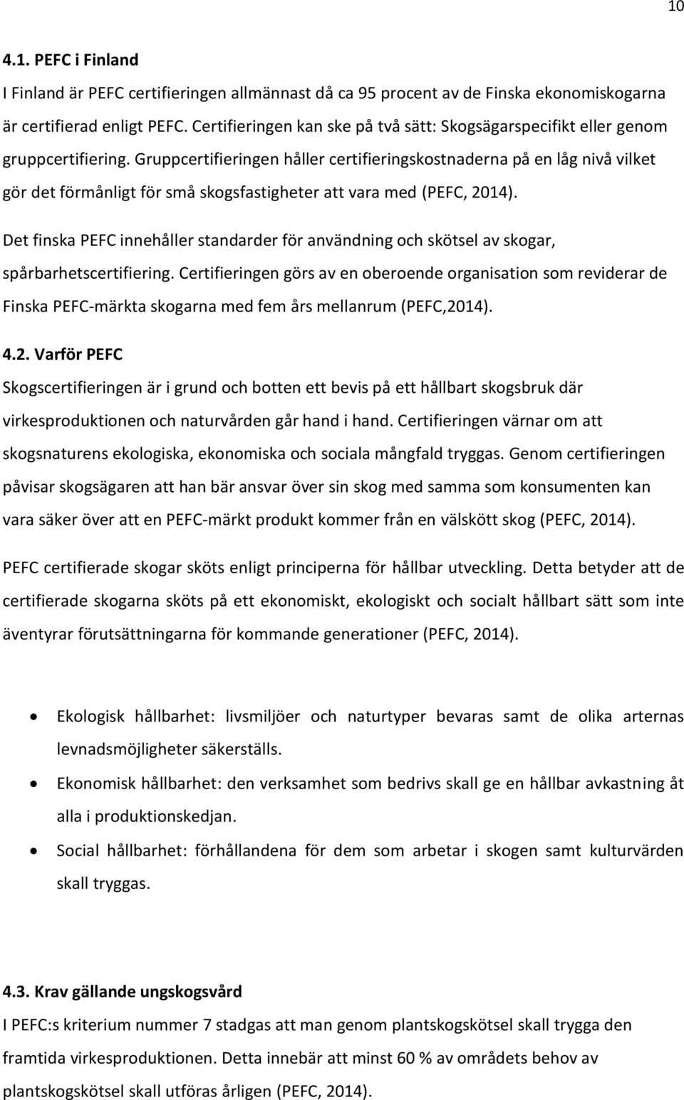 Gruppcertifieringen håller certifieringskostnaderna på en låg nivå vilket gör det förmånligt för små skogsfastigheter att vara med (PEFC, 2014).