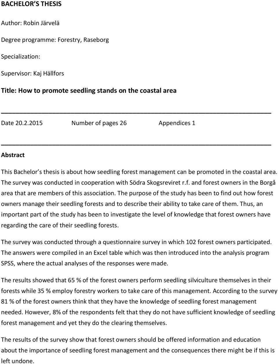 The survey was conducted in cooperation with Södra Skogsreviret r.f. and forest owners in the Borgå area that are members of this association.