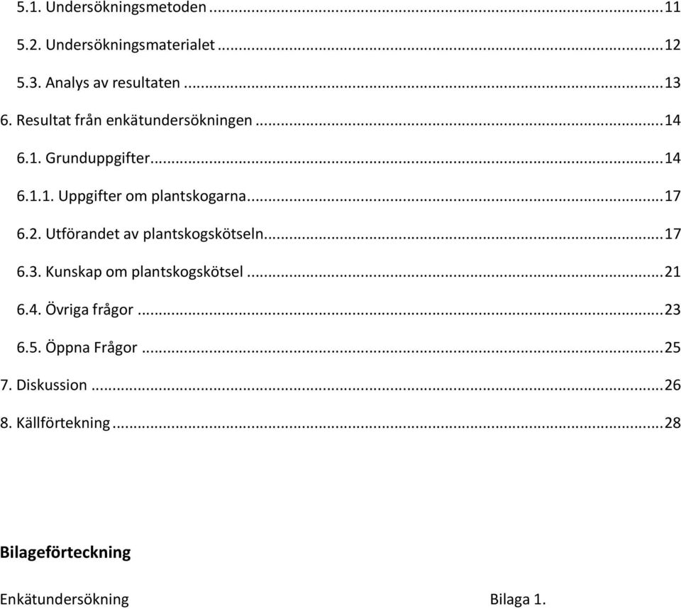 2. Utförandet av plantskogskötseln... 17 6.3. Kunskap om plantskogskötsel... 21 6.4. Övriga frågor... 23 6.