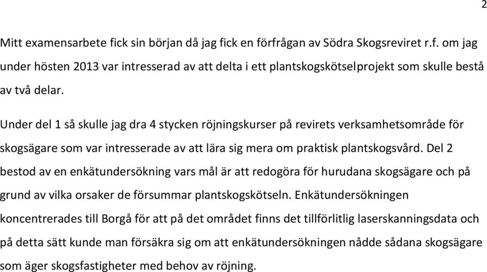 Del 2 bestod av en enkätundersökning vars mål är att redogöra för hurudana skogsägare och på grund av vilka orsaker de försummar plantskogskötseln.