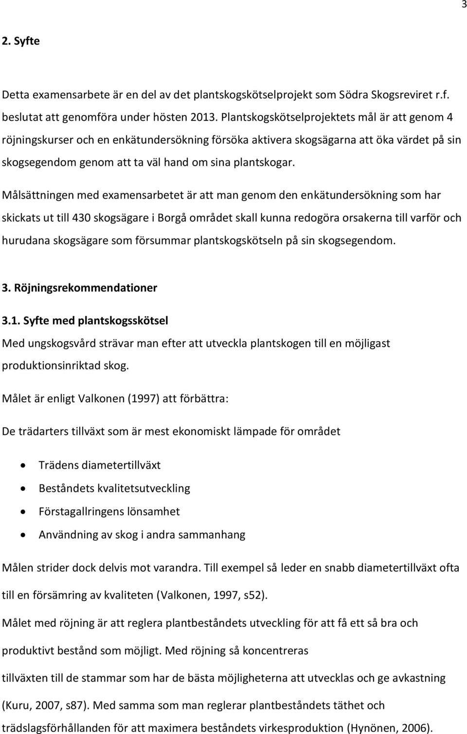 Målsättningen med examensarbetet är att man genom den enkätundersökning som har skickats ut till 430 skogsägare i Borgå området skall kunna redogöra orsakerna till varför och hurudana skogsägare som