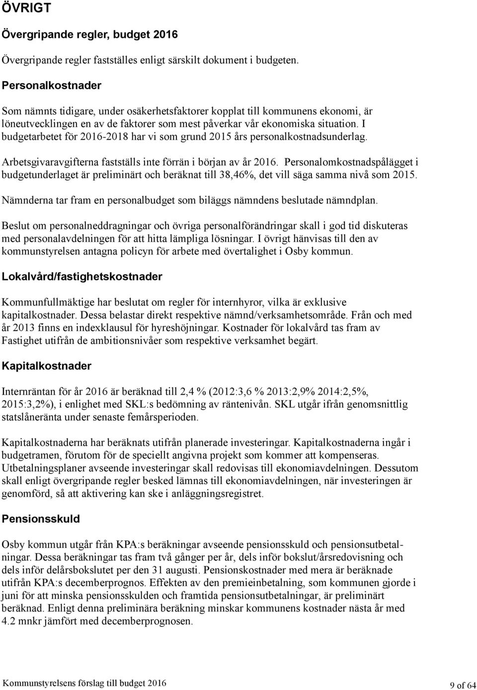 I budgetarbetet för 2016-2018 har vi som grund 2015 års personalkostnadsunderlag. Arbetsgivaravgifterna fastställs inte förrän i början av år 2016.