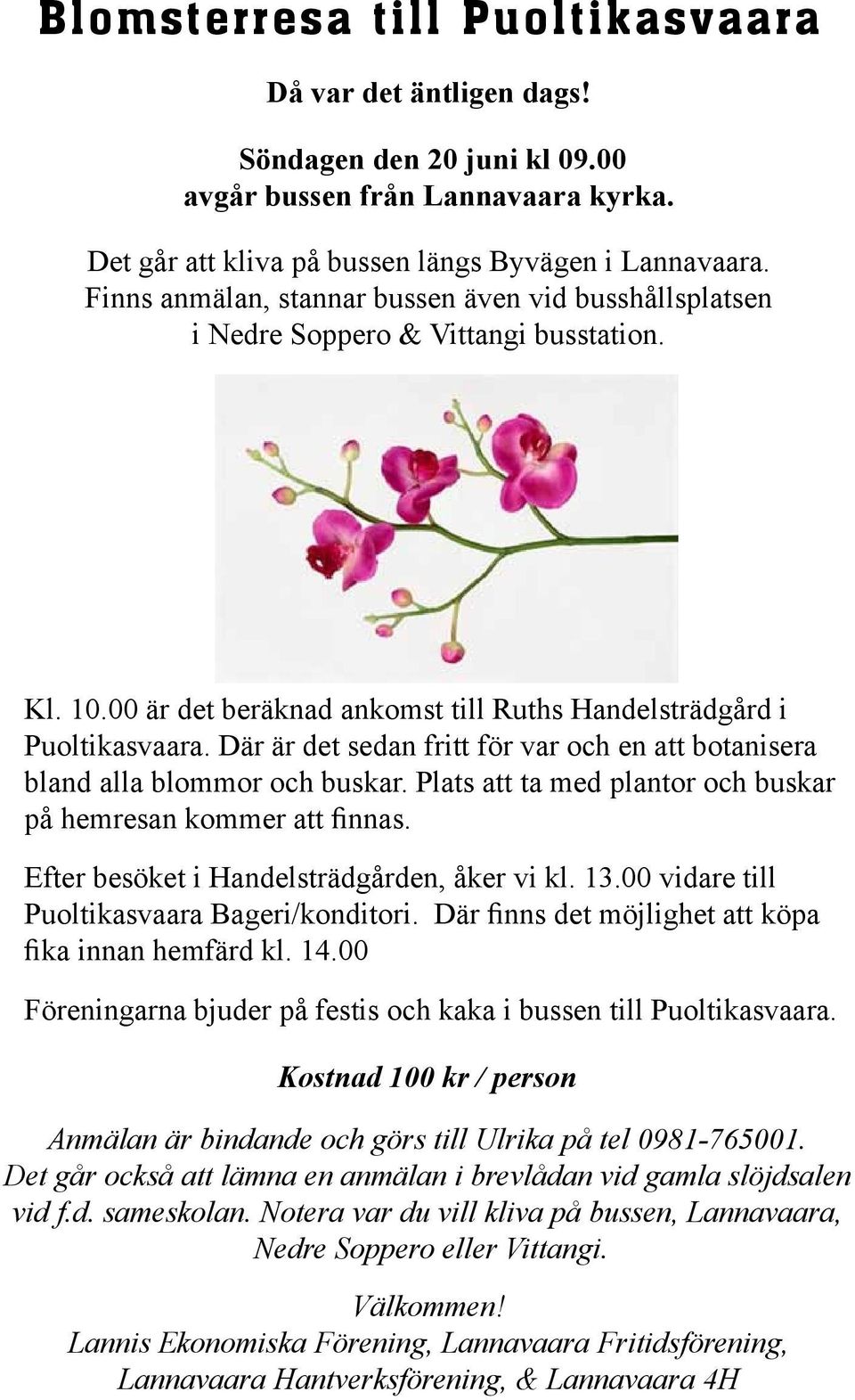 Där är det sedan fritt för var och en att botanisera bland alla blommor och buskar. Plats att ta med plantor och buskar på hemresan kommer att finnas. Efter besöket i Handelsträdgården, åker vi kl.