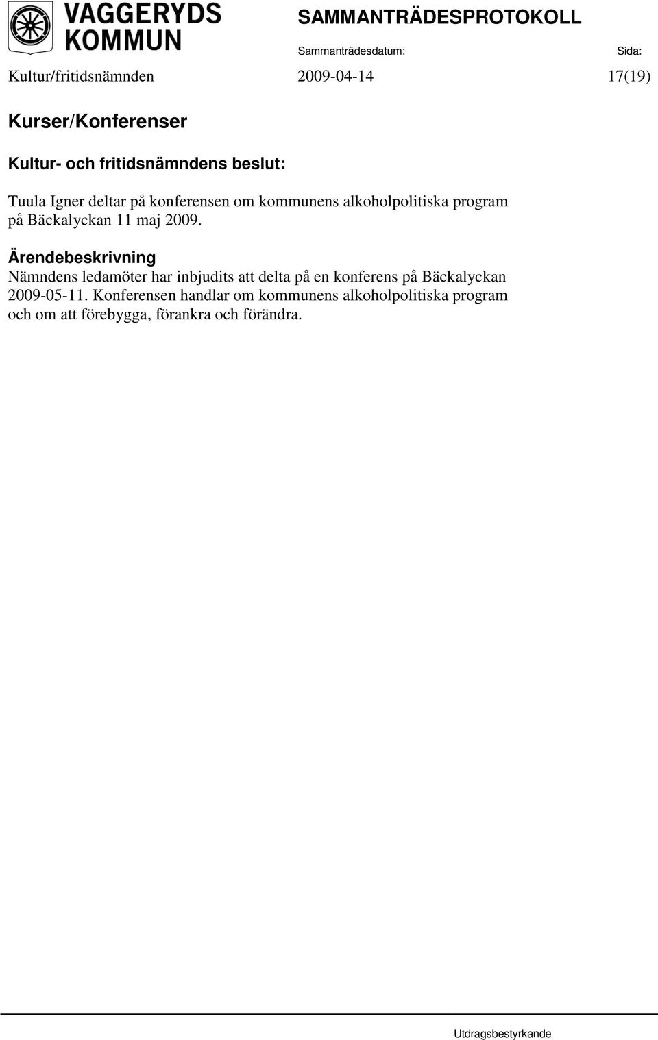 Nämndens ledamöter har inbjudits att delta på en konferens på Bäckalyckan 2009-05-11.