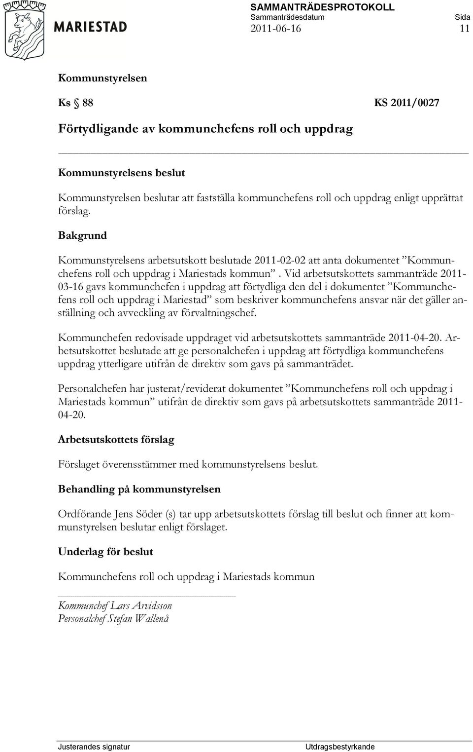 Vid arbetsutskottets sammanträde 2011-03-16 gavs kommunchefen i uppdrag att förtydliga den del i dokumentet Kommunchefens roll och uppdrag i Mariestad som beskriver kommunchefens ansvar när det