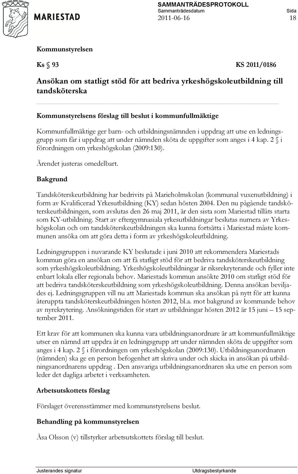 Ärendet justeras omedelbart. Tandsköterskeutbildning har bedrivits på Marieholmskolan (kommunal vuxenutbildning) i form av Kvalificerad Yrkesutbildning (KY) sedan hösten 2004.