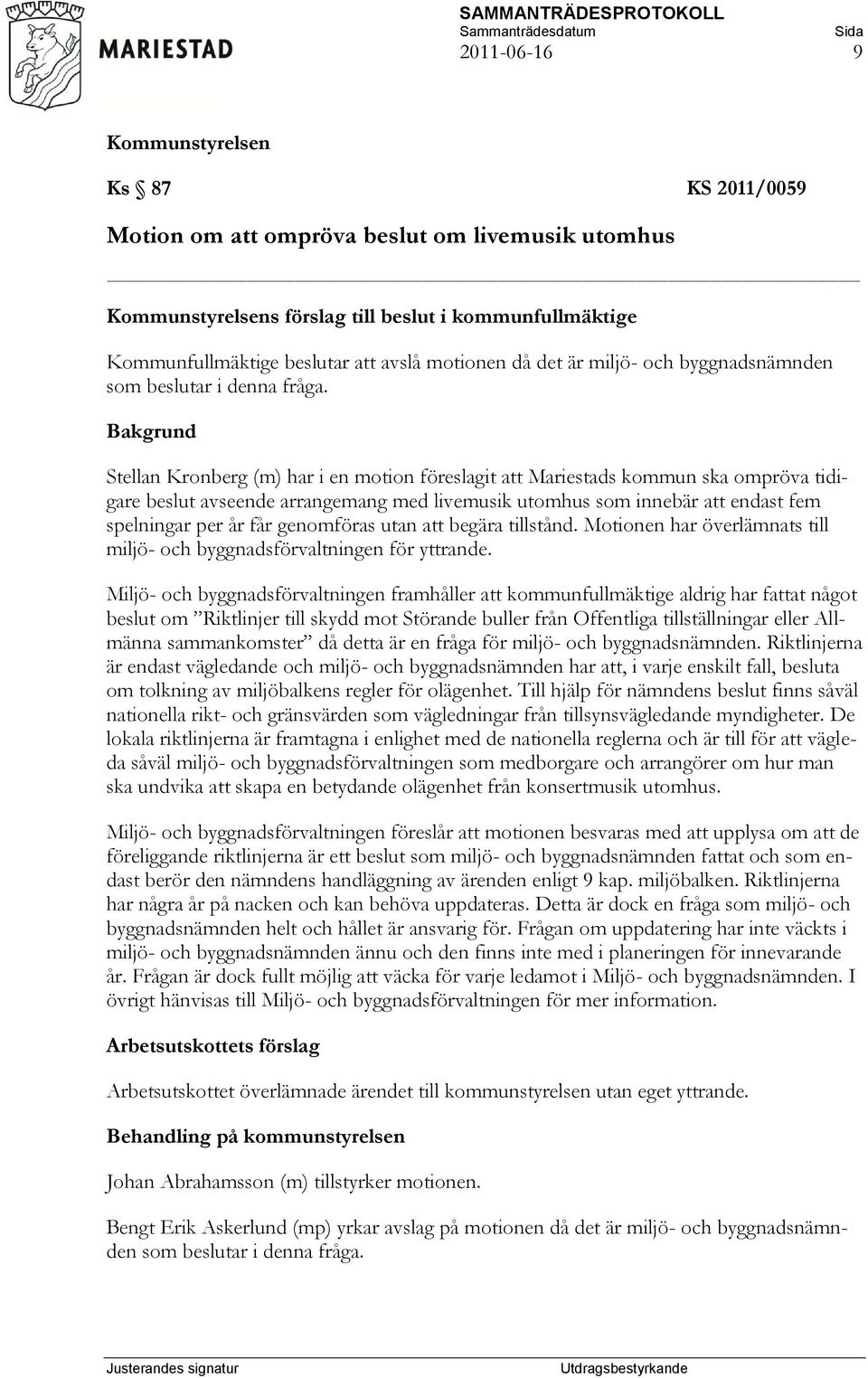 Stellan Kronberg (m) har i en motion föreslagit att Mariestads kommun ska ompröva tidigare beslut avseende arrangemang med livemusik utomhus som innebär att endast fem spelningar per år får