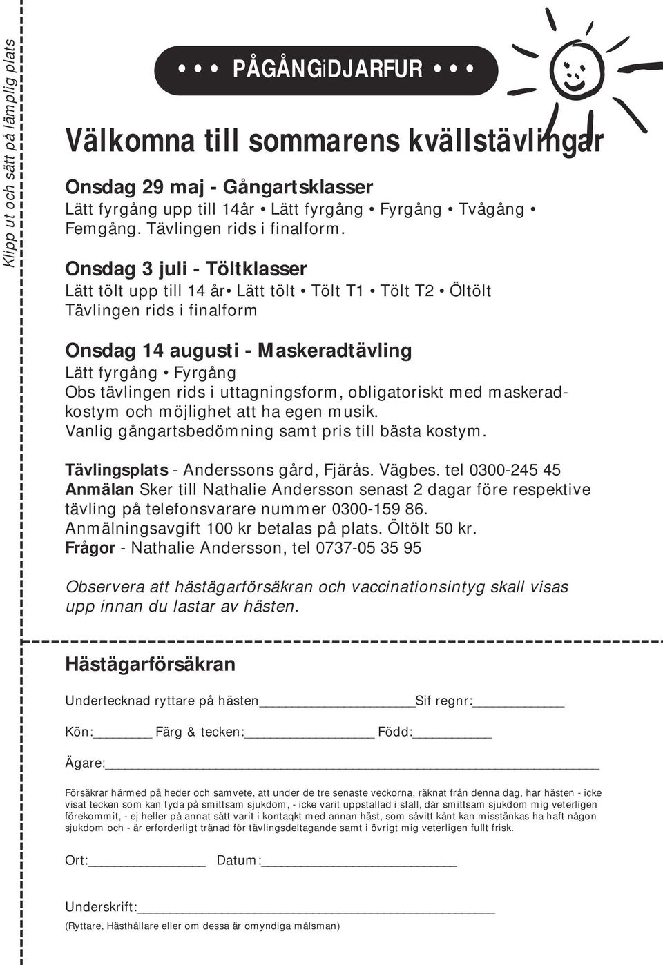 Onsdag 3 juli - Töltklasser Lätt tölt upp till 14 år Lätt tölt Tölt T1 Tölt T2 Öltölt Tävlingen rids i finalform Onsdag 14 augusti - Maskeradtävling Lätt fyrgång Fyrgång Obs tävlingen rids i