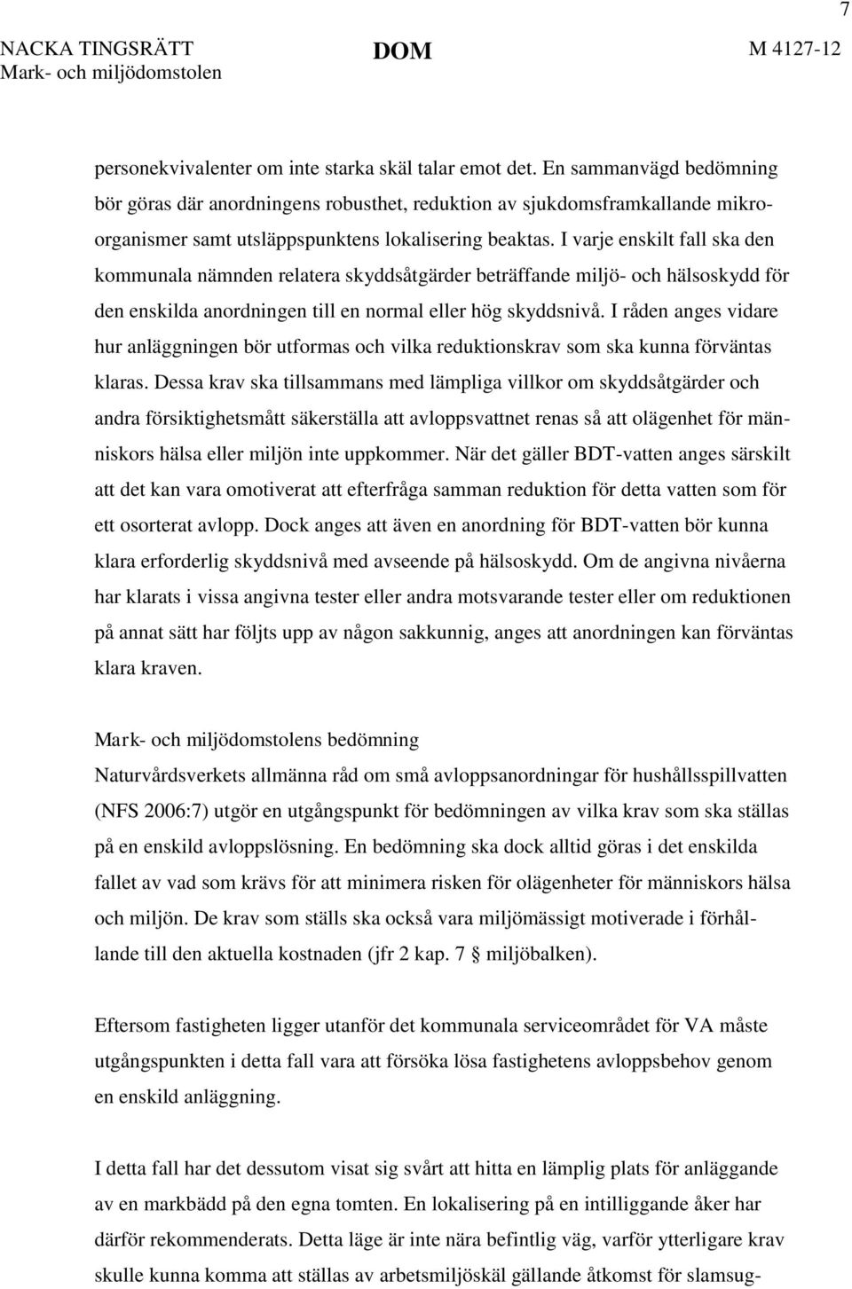 I varje enskilt fall ska den kommunala nämnden relatera skyddsåtgärder beträffande miljö- och hälsoskydd för den enskilda anordningen till en normal eller hög skyddsnivå.