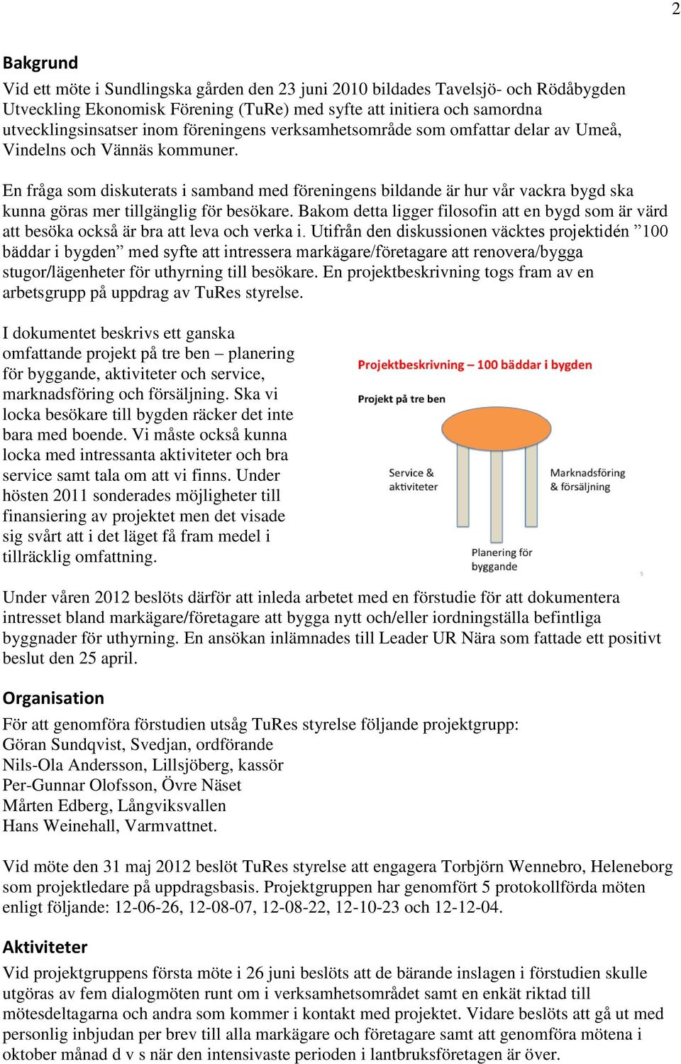 En fråga som diskuterats i samband med föreningens bildande är hur vår vackra bygd ska kunna göras mer tillgänglig för besökare.