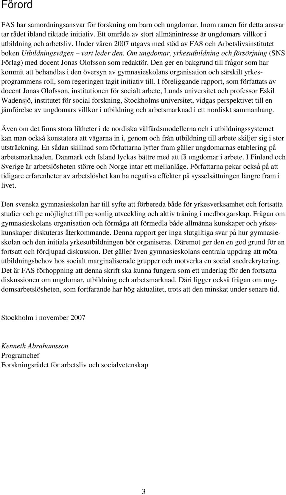 Om ungdomar, yrkesutbildning och försörjning (SNS Förlag) med docent Jonas Olofsson som redaktör.
