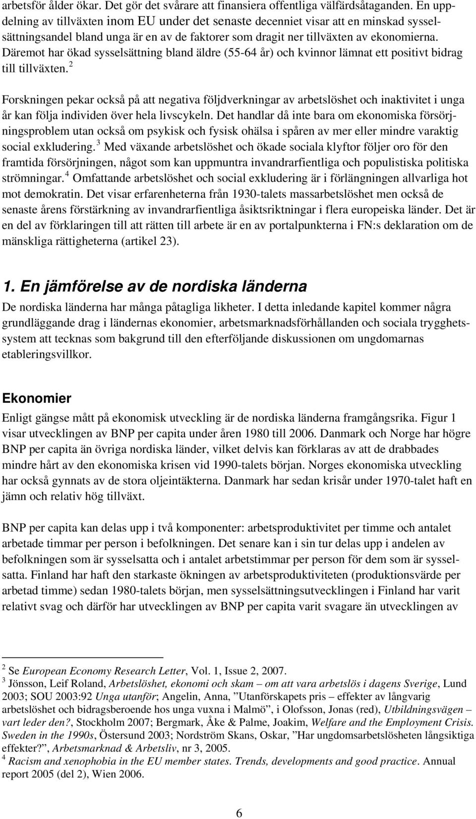 Däremot har ökad sysselsättning bland äldre (55-64 år) och kvinnor lämnat ett positivt bidrag till tillväxten.