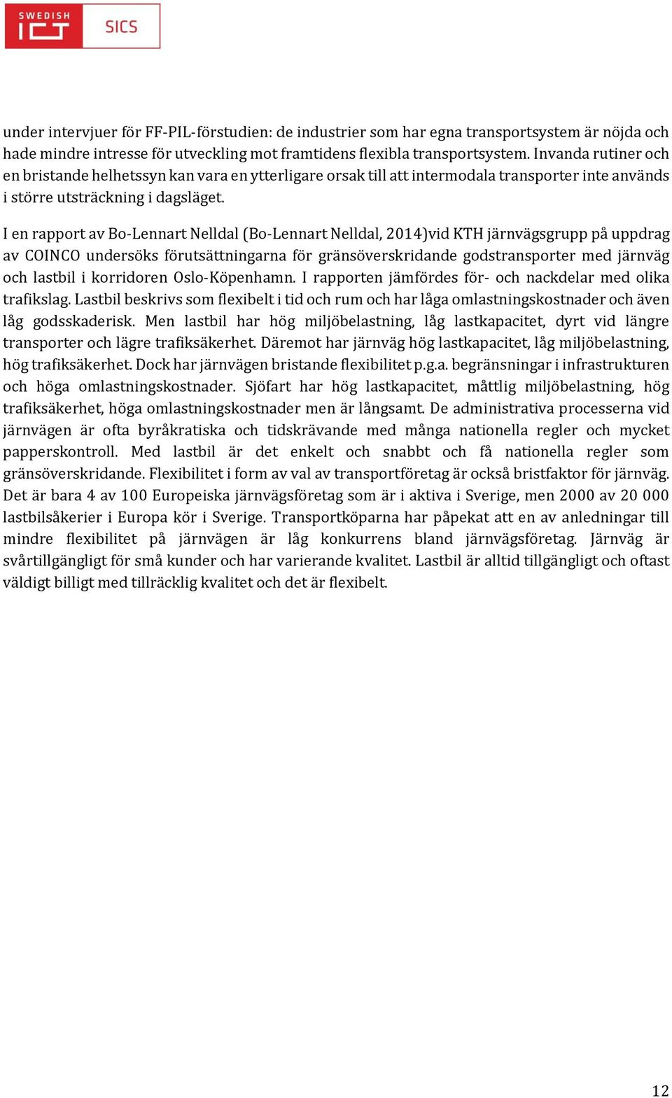 I en rapport av Bo-Lennart Nelldal (Bo-Lennart Nelldal, 2014)vid KTH järnvägsgrupp på uppdrag av COINCO undersöks förutsättningarna för gränsöverskridande godstransporter med järnväg och lastbil i