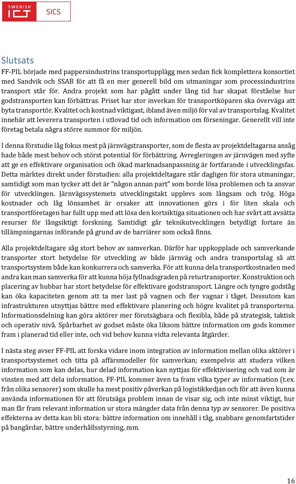 Kvalitet och kostnad viktigast, ibland även miljö för val av transportslag. Kvalitet innebär att leverera transporten i utlovad tid och information om förseningar.