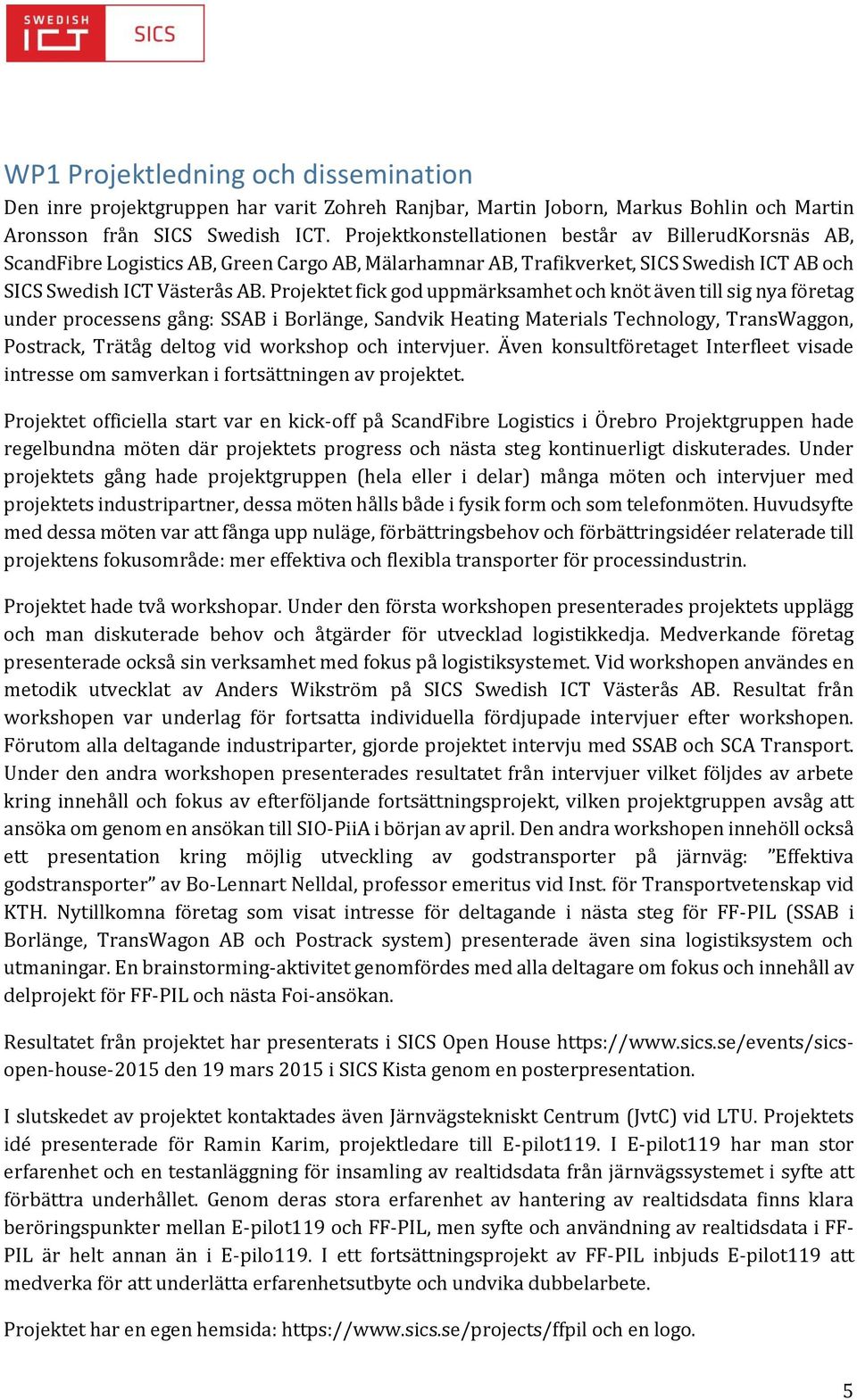 Projektet fick god uppmärksamhet och knöt även till sig nya företag under processens gång: SSAB i Borlänge, Sandvik Heating Materials Technology, TransWaggon, Postrack, Trätåg deltog vid workshop och