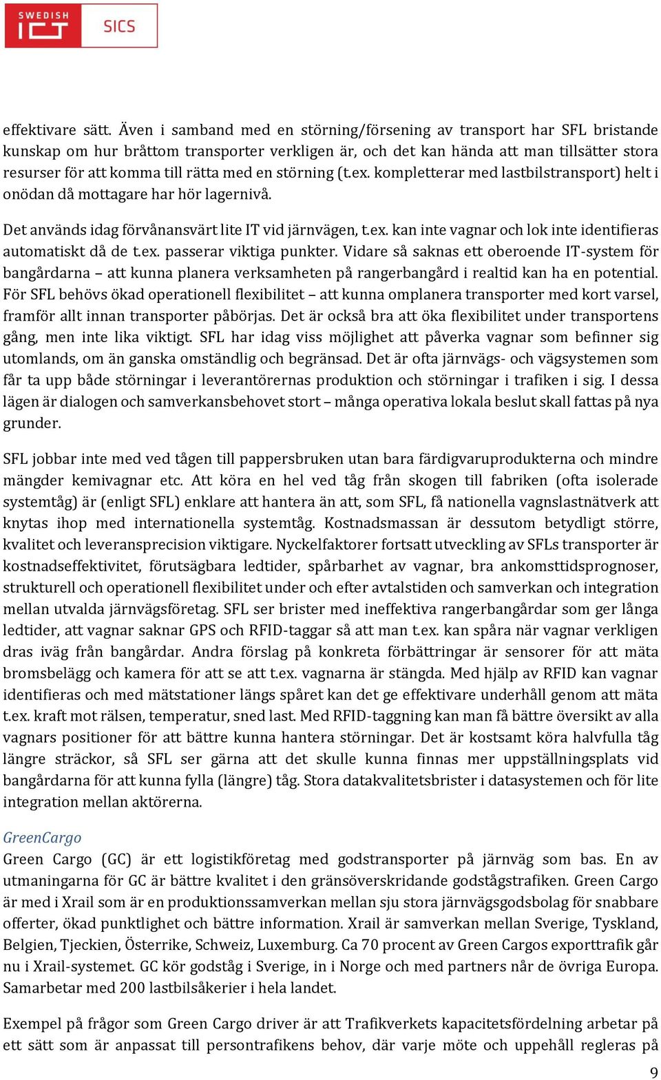 med en störning (t.ex. kompletterar med lastbilstransport) helt i onödan då mottagare har hör lagernivå. Det används idag förvånansvärt lite IT vid järnvägen, t.ex. kan inte vagnar och lok inte identifieras automatiskt då de t.