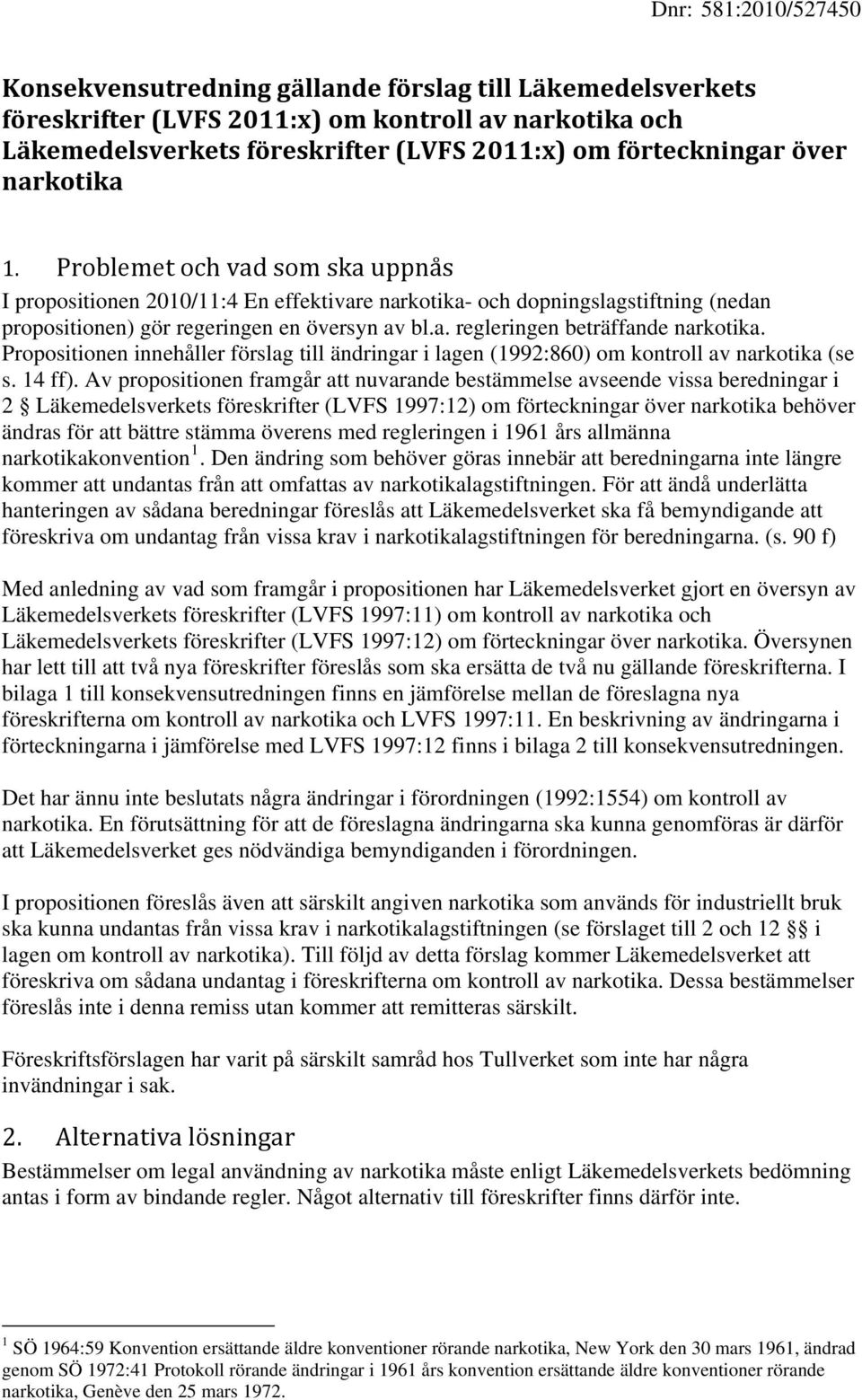 Propositionen innehåller förslag till ändringar i lagen (1992:860) om kontroll av narkotika (se s. 14 ff).