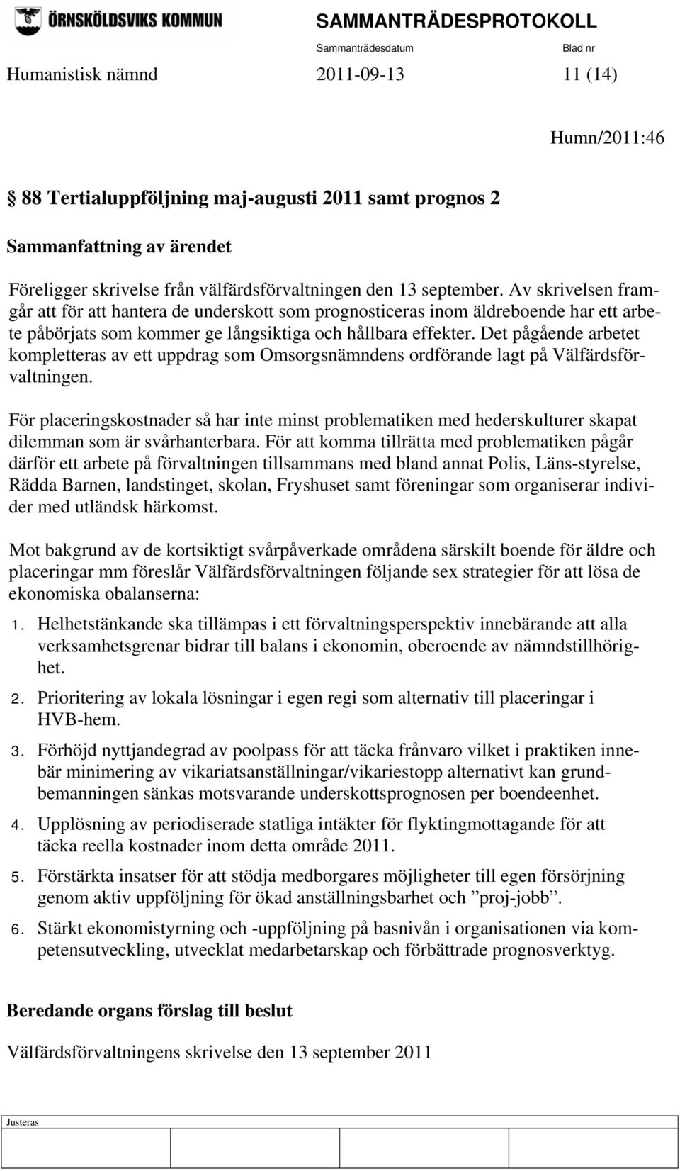 Det pågående arbetet kompletteras av ett uppdrag som Omsorgsnämndens ordförande lagt på Välfärdsförvaltningen.