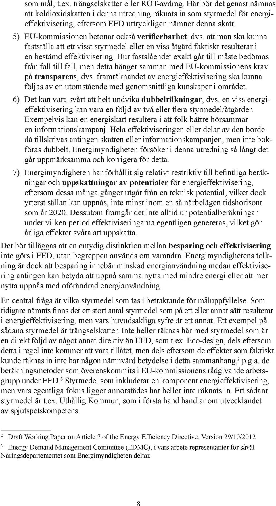 5) EU-kommissionen betonar också verifierbarhet, dvs. att man ska kunna fastställa att ett visst styrmedel eller en viss åtgärd faktiskt resulterar i en bestämd effektivisering.