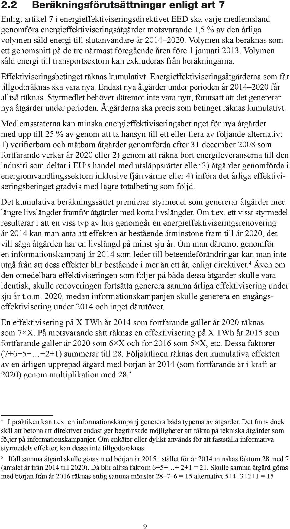 Volymen såld energi till transportsektorn kan exkluderas från beräkningarna. Effektiviseringsbetinget räknas kumulativt. Energieffektiviseringsåtgärderna som får tillgodoräknas ska vara nya.