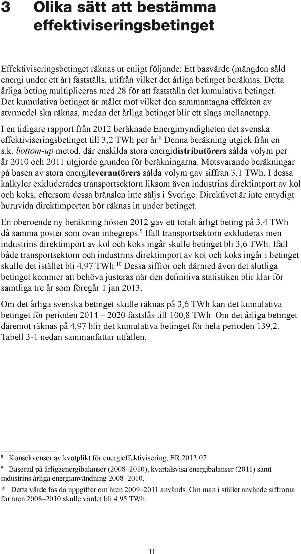 Det kumulativa betinget är målet mot vilket den sammantagna effekten av styrmedel ska räknas, medan det årliga betinget blir ett slags mellanetapp.