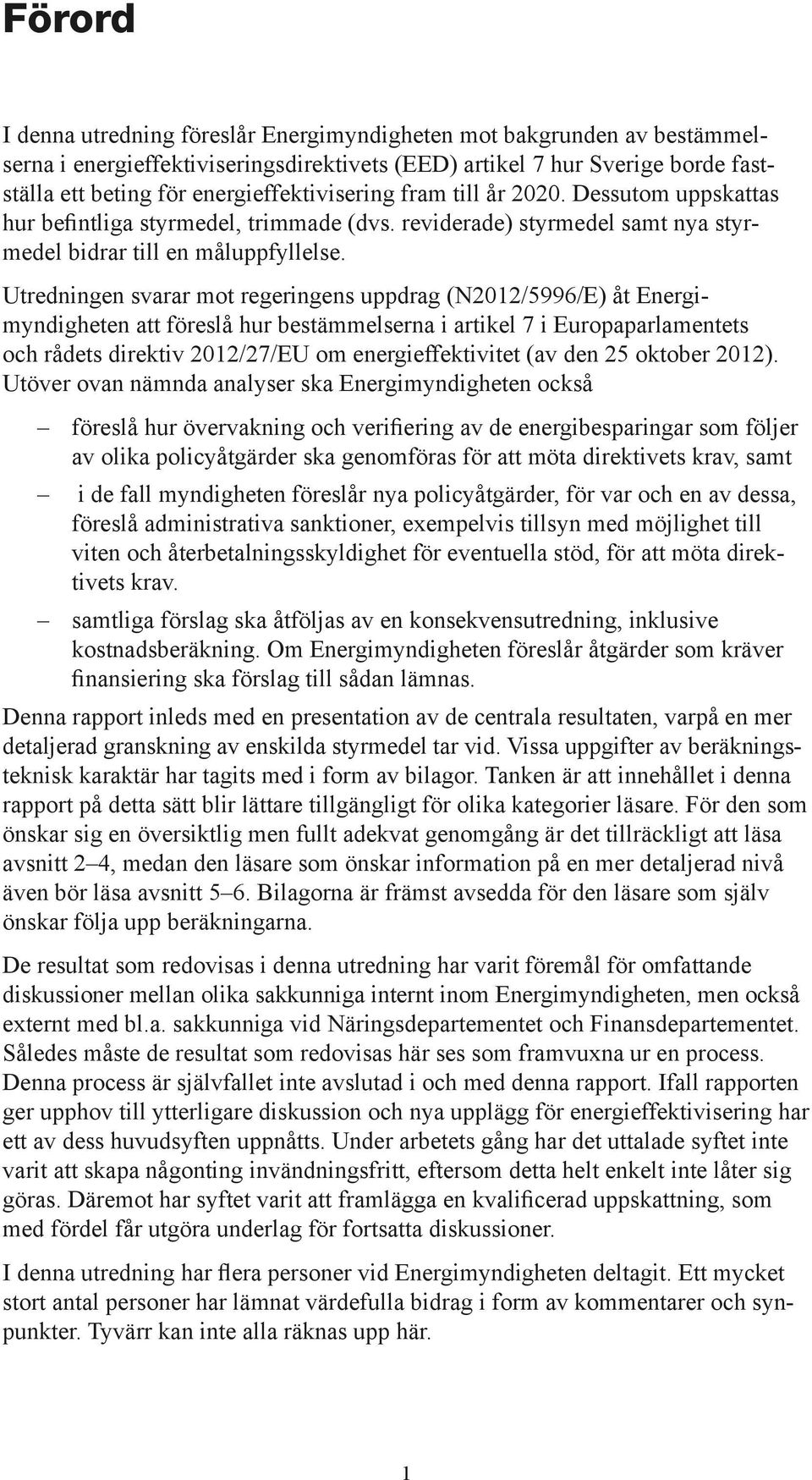 Utredningen svarar mot regeringens uppdrag (N2012/5996/E) åt Energimyndigheten att föreslå hur bestämmelserna i artikel 7 i Europaparlamentets och rådets direktiv 2012/27/EU om energieffektivitet (av