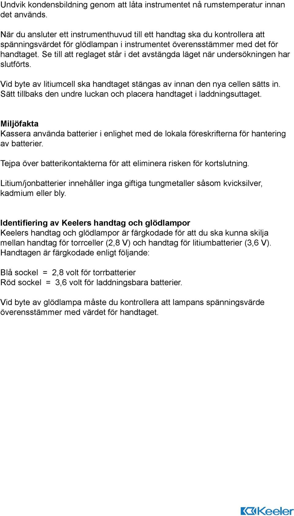 Se till att reglaget står i det avstängda läget när undersökningen har slutförts. Vid byte av litiumcell ska handtaget stängas av innan den nya cellen sätts in.