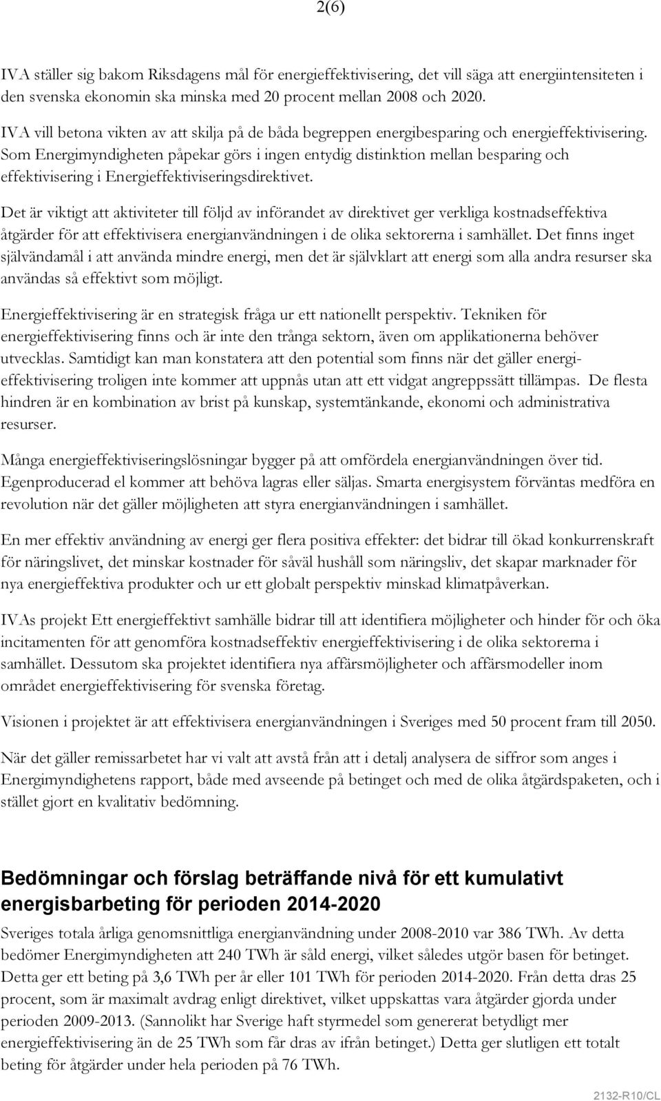 Som Energimyndigheten påpekar görs i ingen entydig distinktion mellan besparing och effektivisering i Energieffektiviseringsdirektivet.